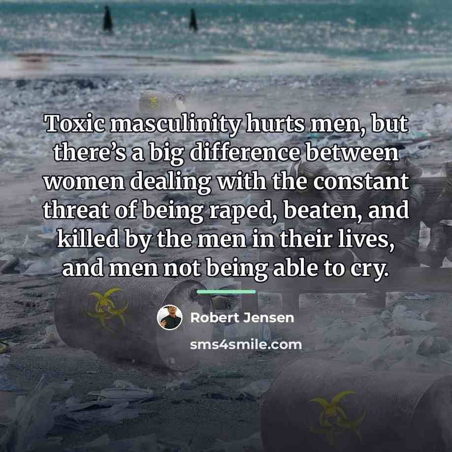 “Toxic masculinity hurts men, but there’s a big difference between…” quote by Robert Jensen