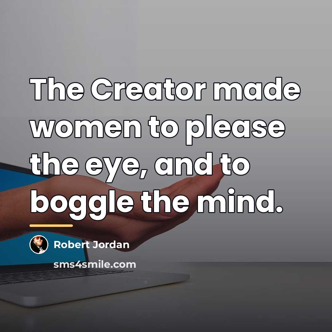 “The Creator made women to please the eye, and to…” quote by Robert Jordan