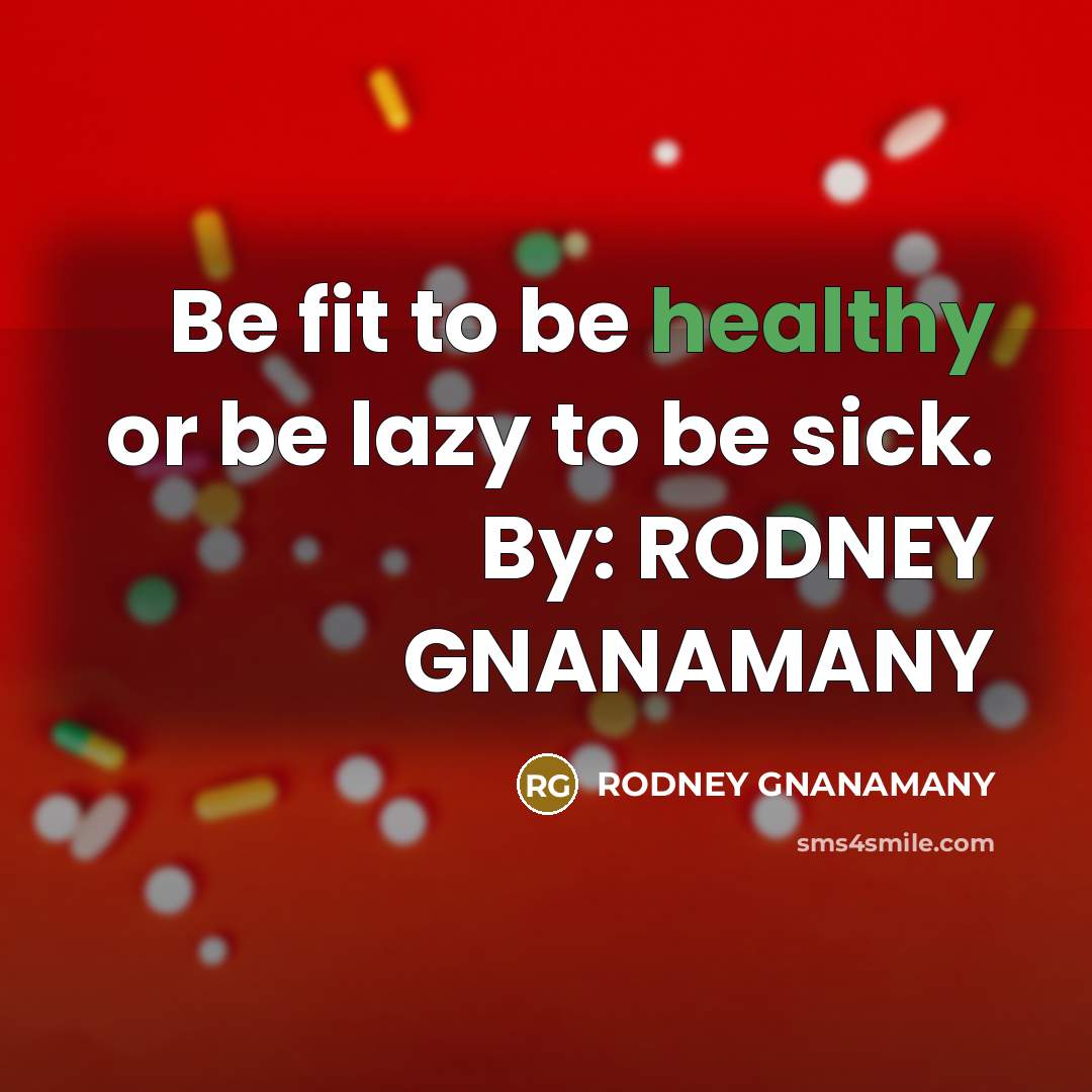 “Be fit to be healthy or be lazy to be…” quote by RODNEY GNANAMANY