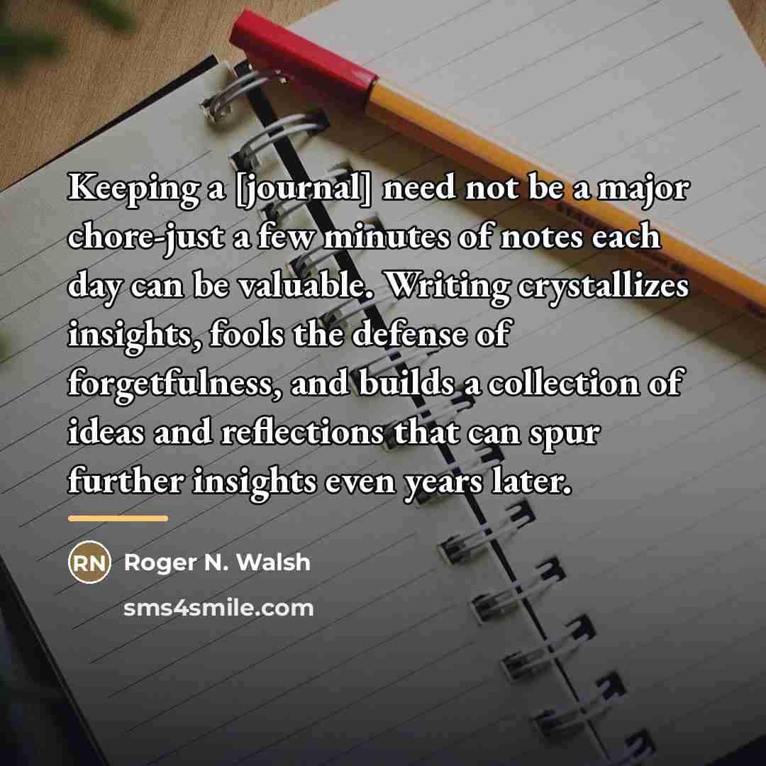 “Keeping a [journal] need not be a major chore-just a…” quote by Roger N. Walsh