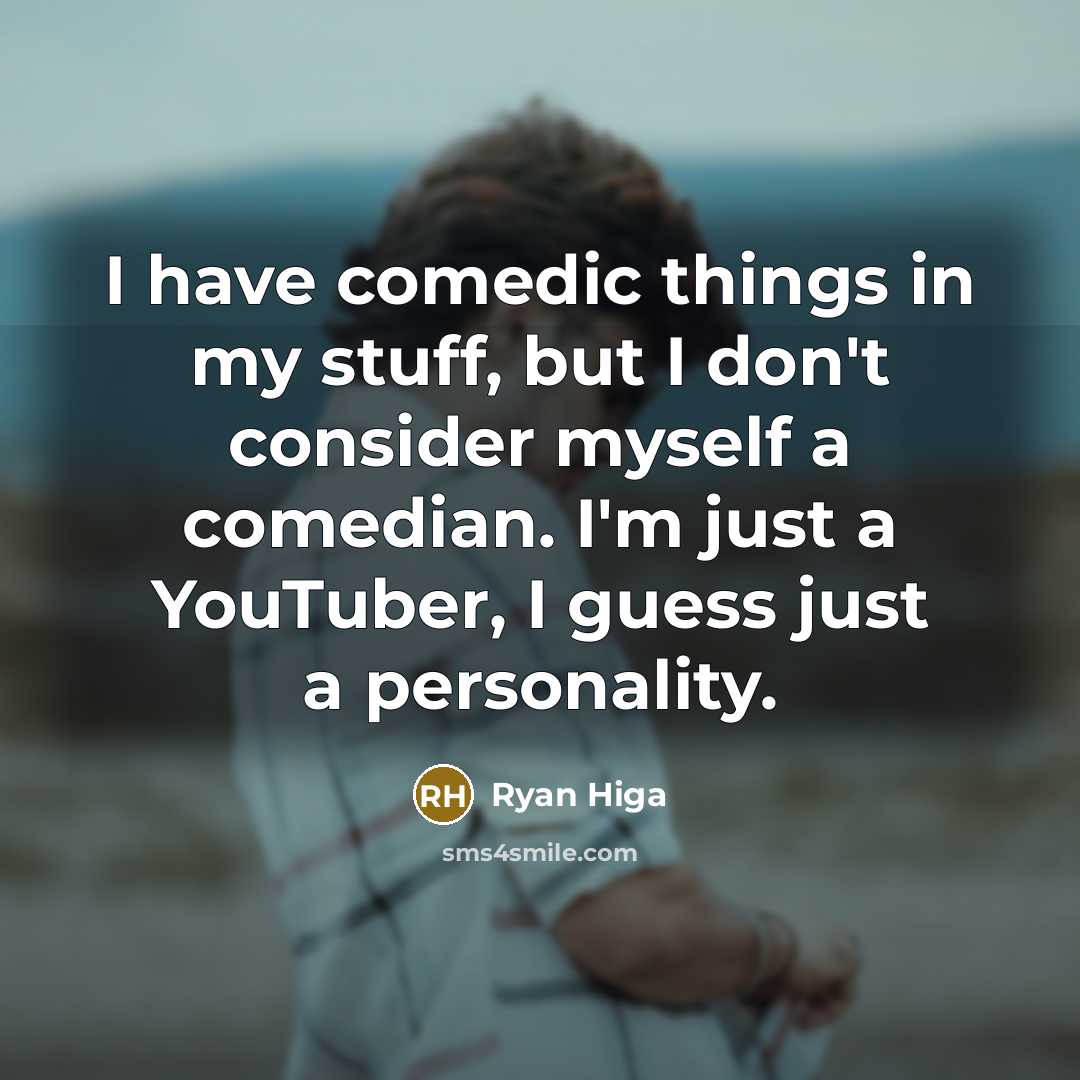 “I have comedic things in my stuff, but I don't…” quote by Ryan Higa
