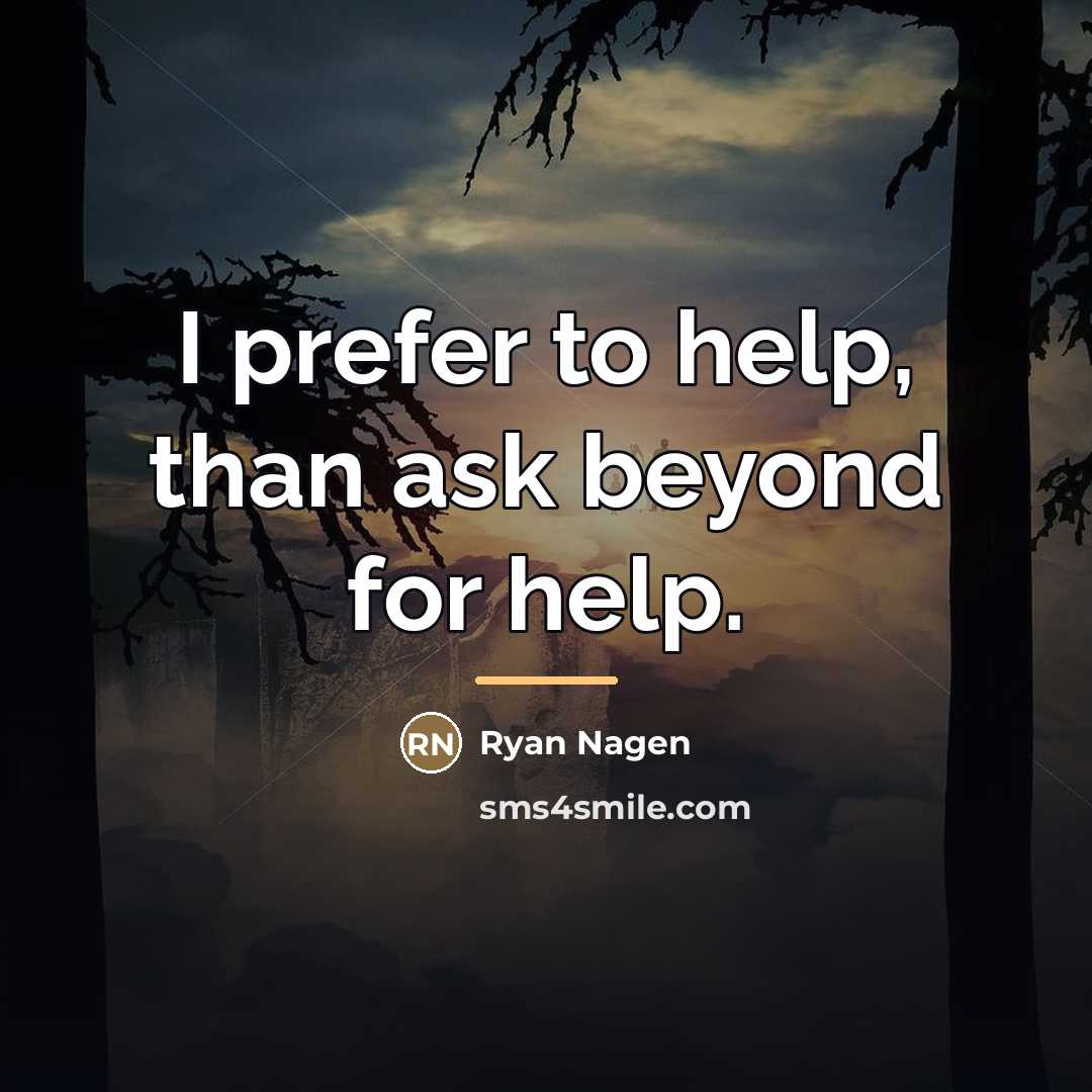 “I prefer to help, than ask beyond for help.…” quote by Ryan Nagen