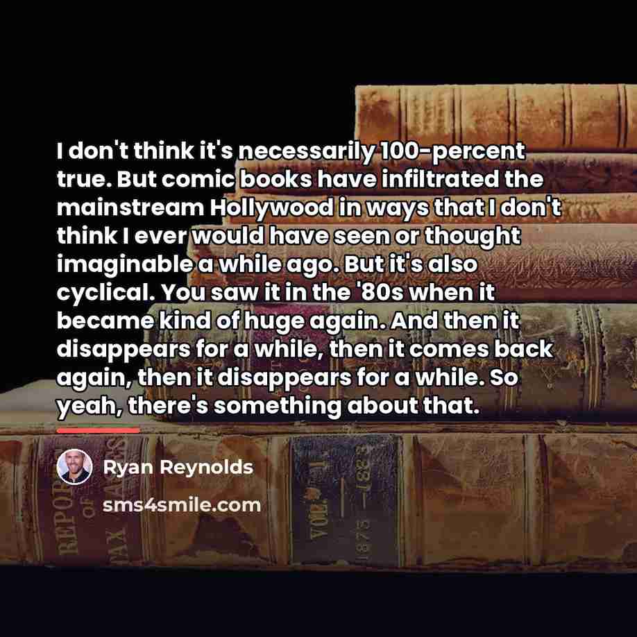 “I don't think it's necessarily 100-percent true. But comic books…” quote by Ryan Reynolds