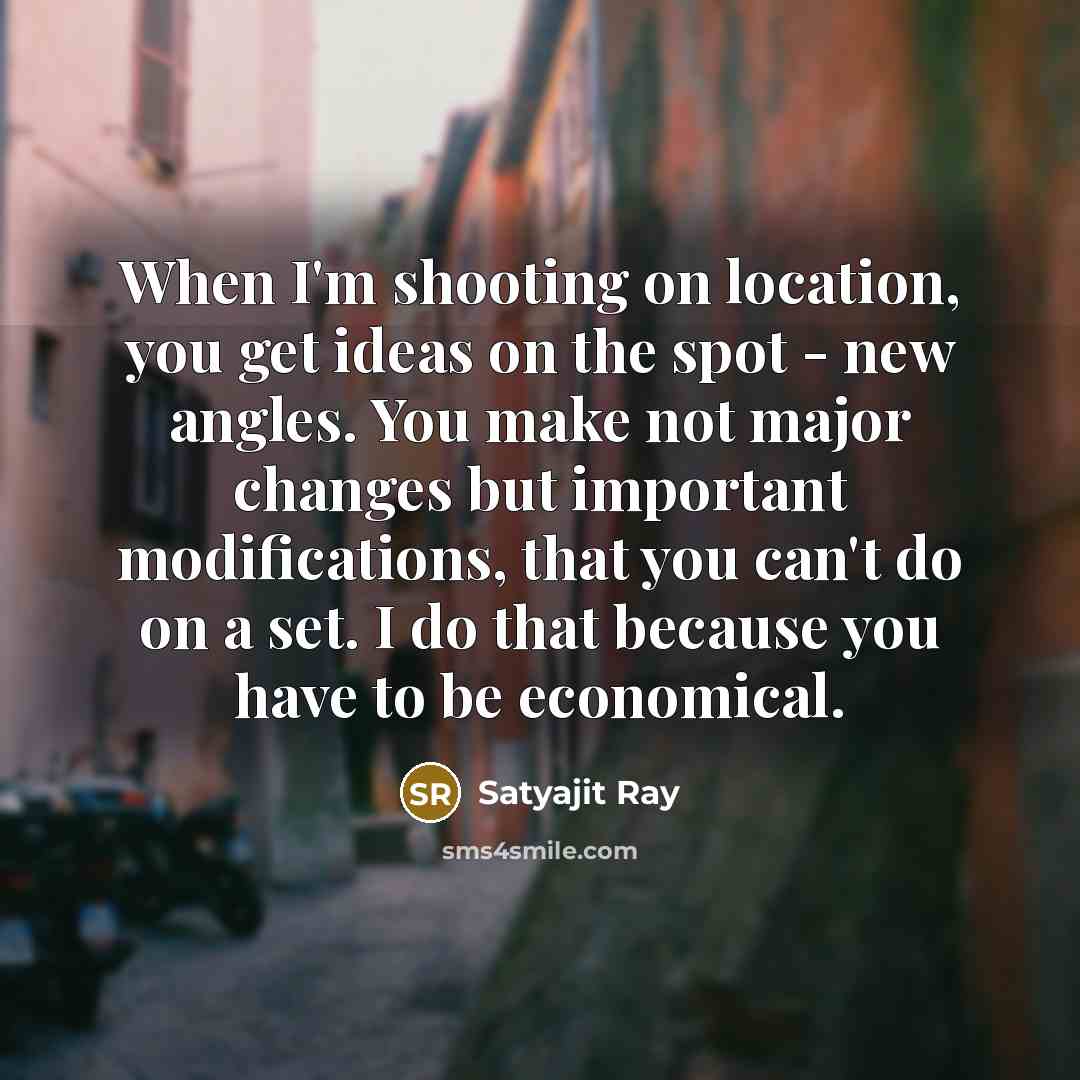 “When I'm shooting on location, you get ideas on the…” quote by Satyajit Ray