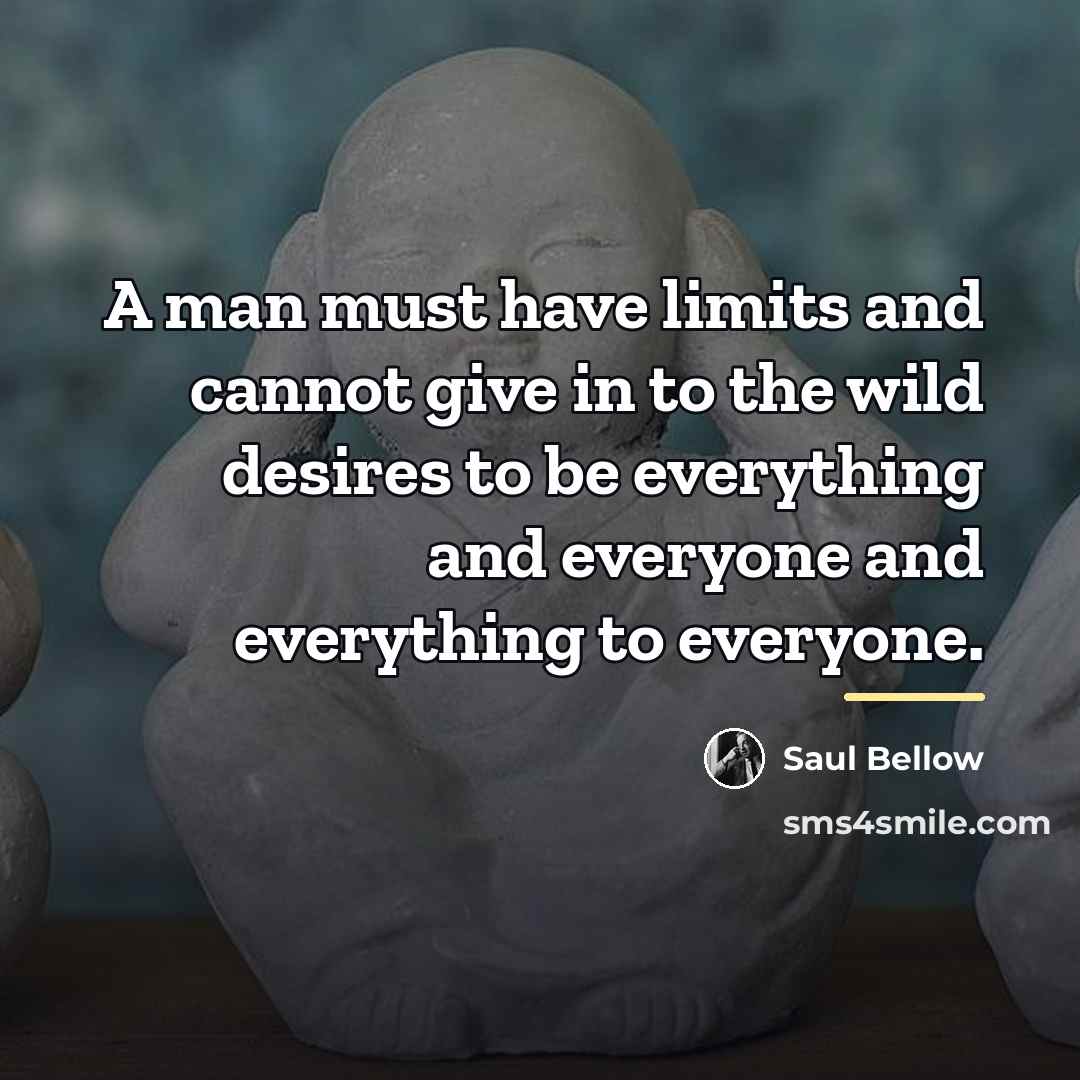 “A man must have limits and cannot give in to…” quote by Saul Bellow