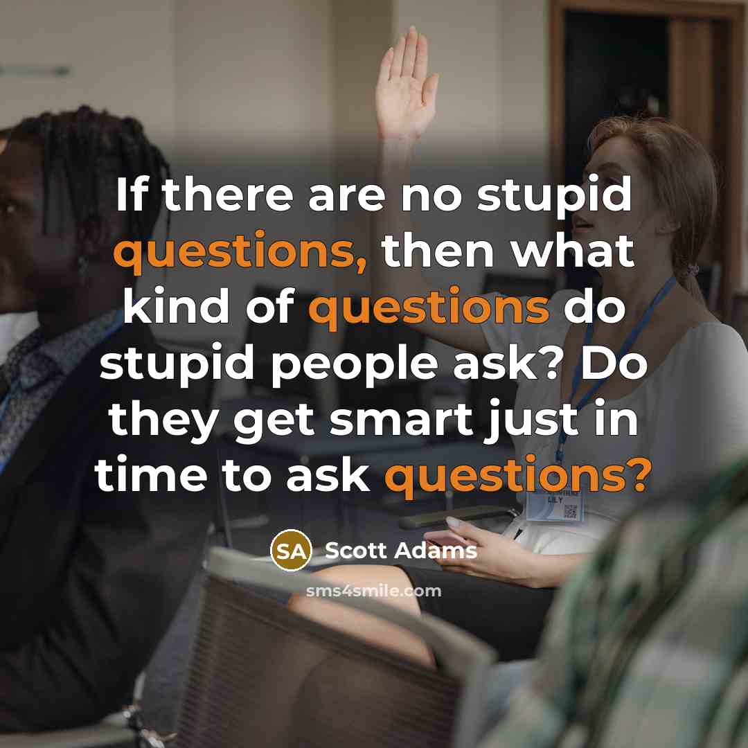 “If there are no stupid questions, then what kind of…” quote by Scott Adams
