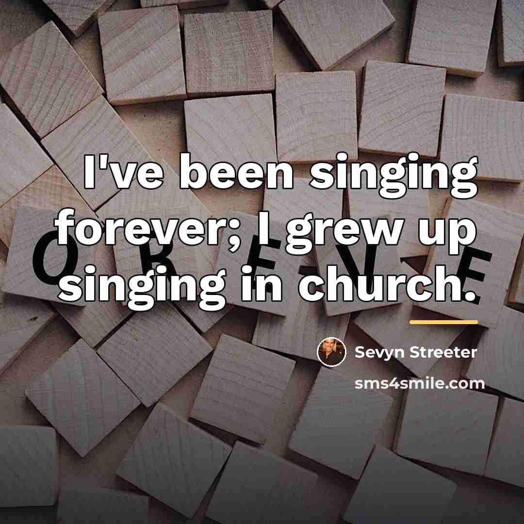 “I've been singing forever; I grew up singing in church.…” quote by Sevyn Streeter