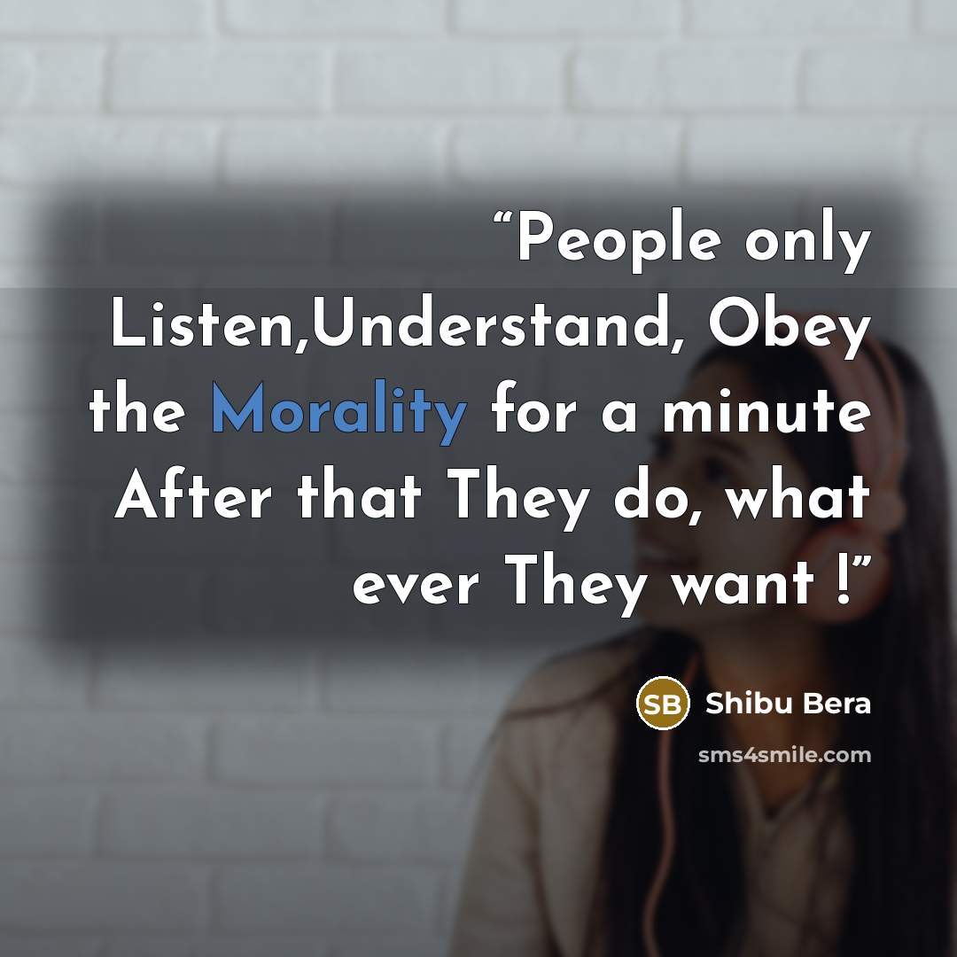 “People only Listen,Understand, Obey the Morality for a minute After that They do, what ever They want !” quote by Shibu Bera