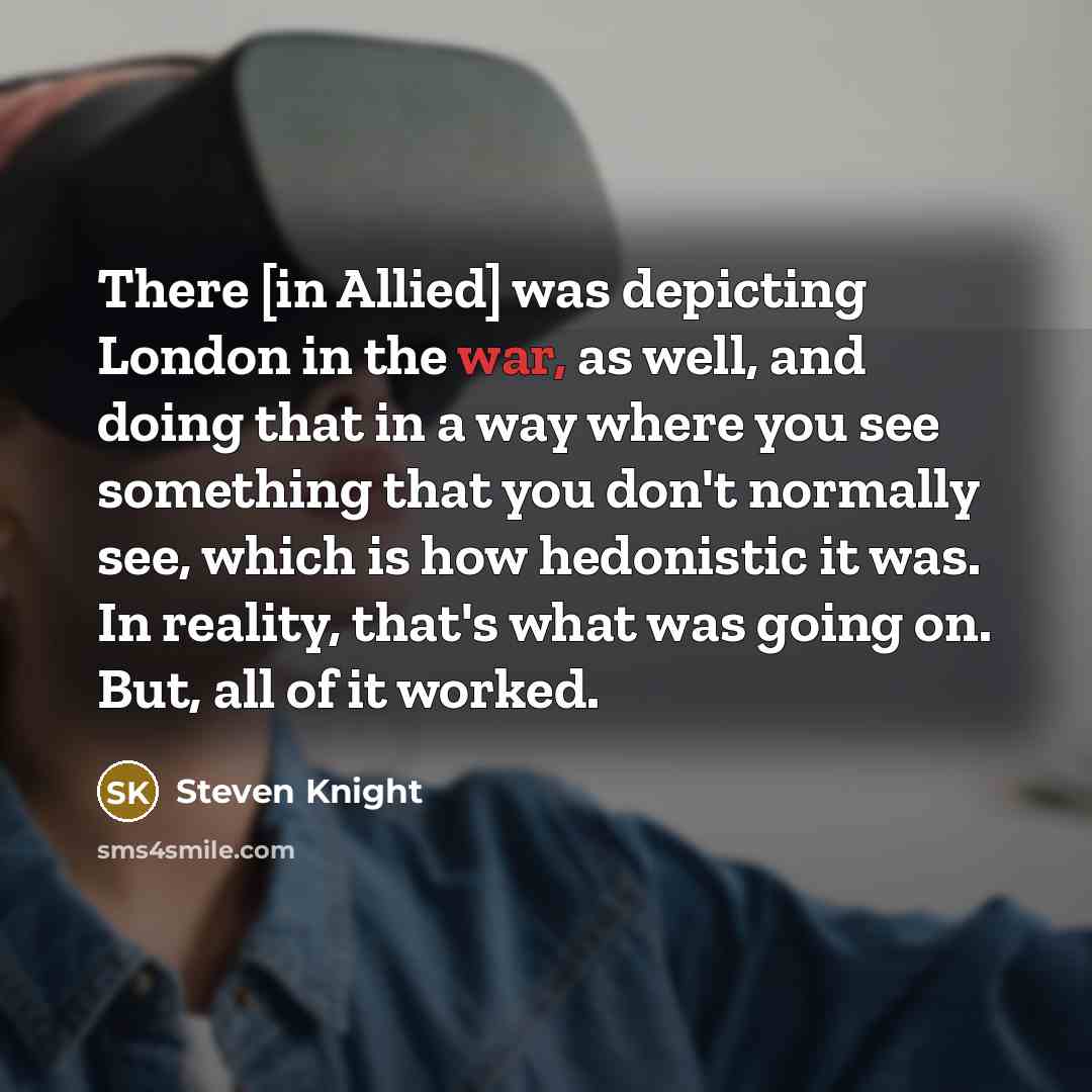 “There [in Allied] was depicting London in the war, as…” quote by Steven Knight