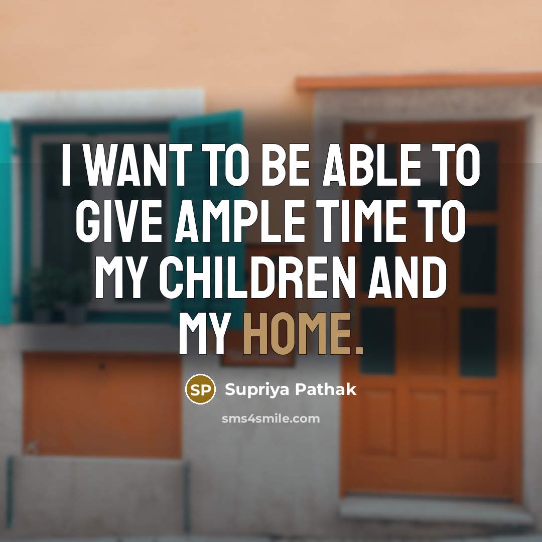 “I want to be able to give ample time to…” quote by Supriya Pathak