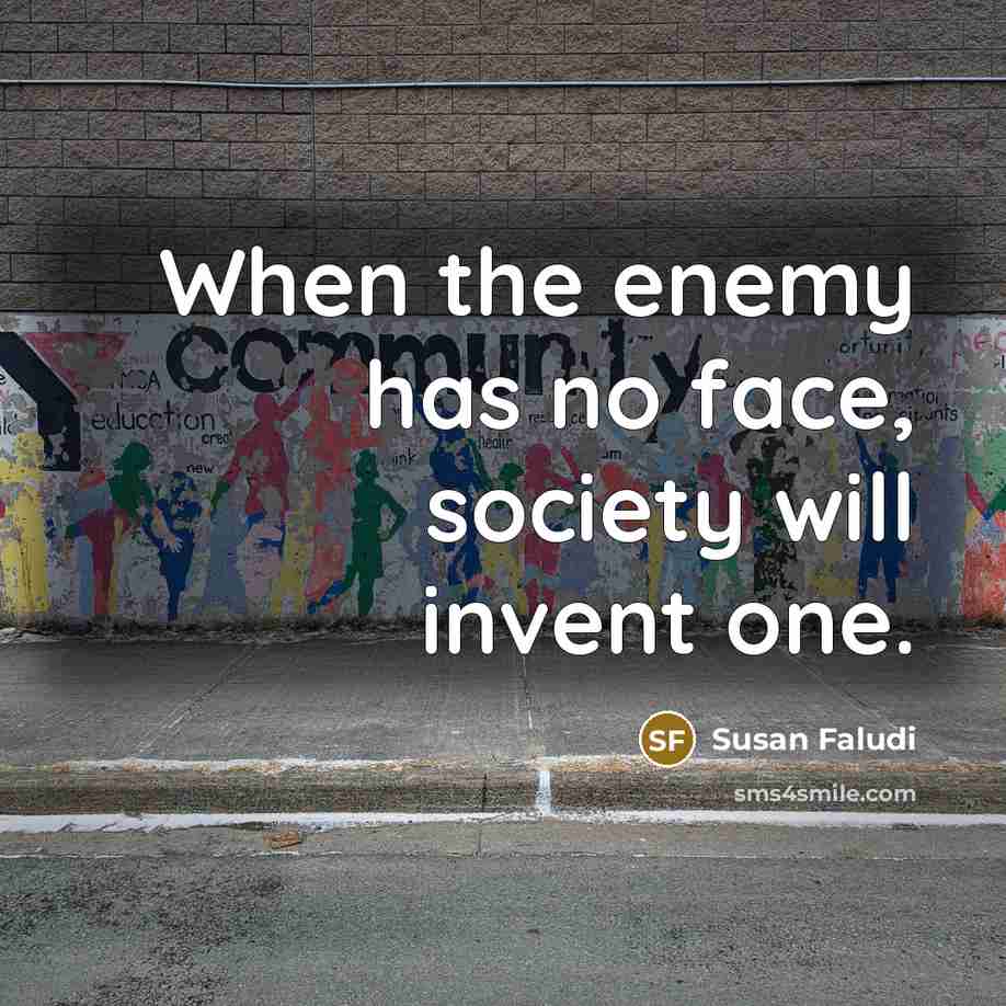 “When the enemy has no face, society will invent one.…” quote by Susan Faludi
