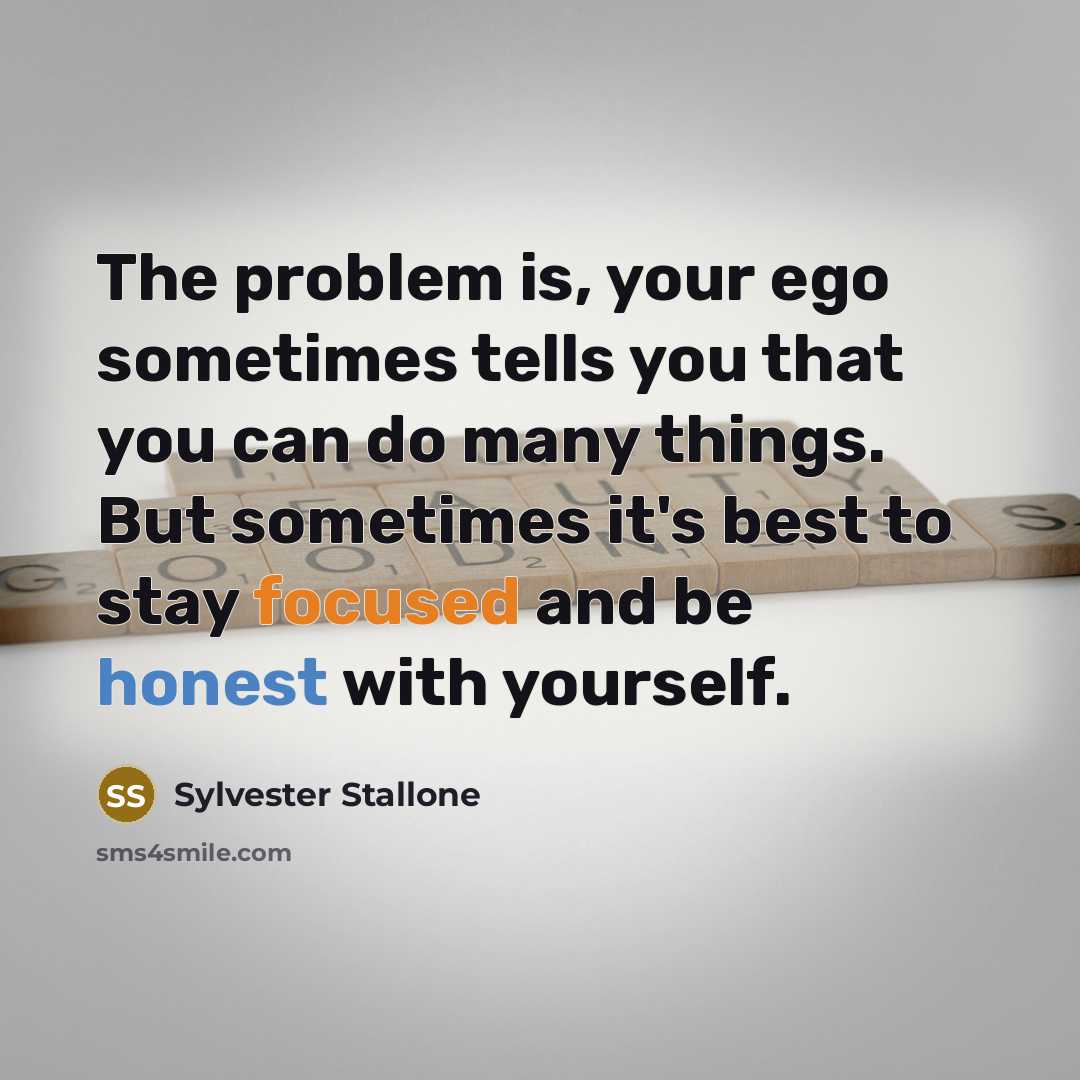 “The problem is, your ego sometimes tells you that you…” quote by Sylvester Stallone