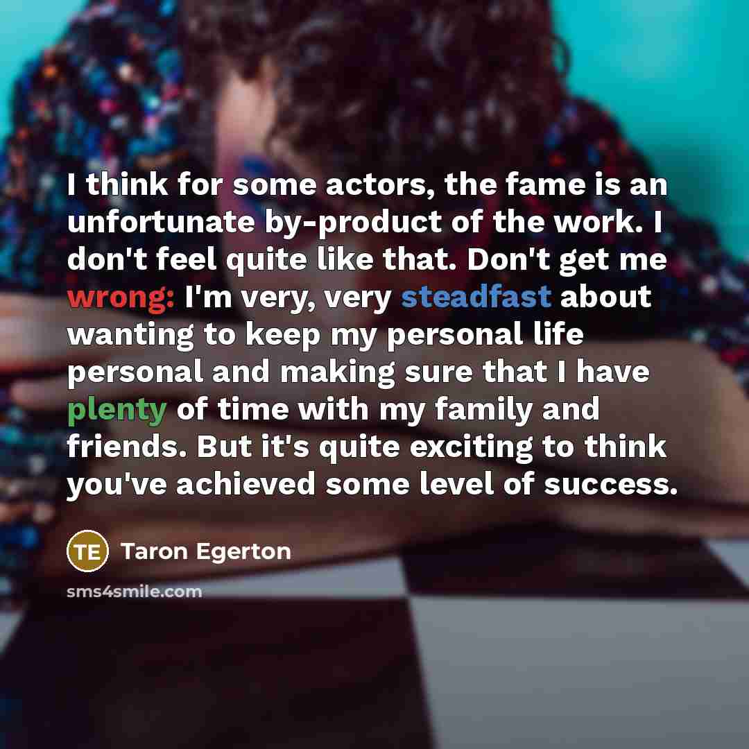 “I think for some actors, the fame is an unfortunate…” quote by Taron Egerton