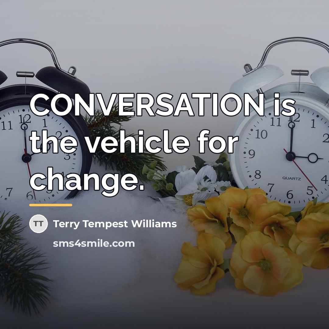 “CONVERSATION is the vehicle for change.…” quote by Terry Tempest Williams