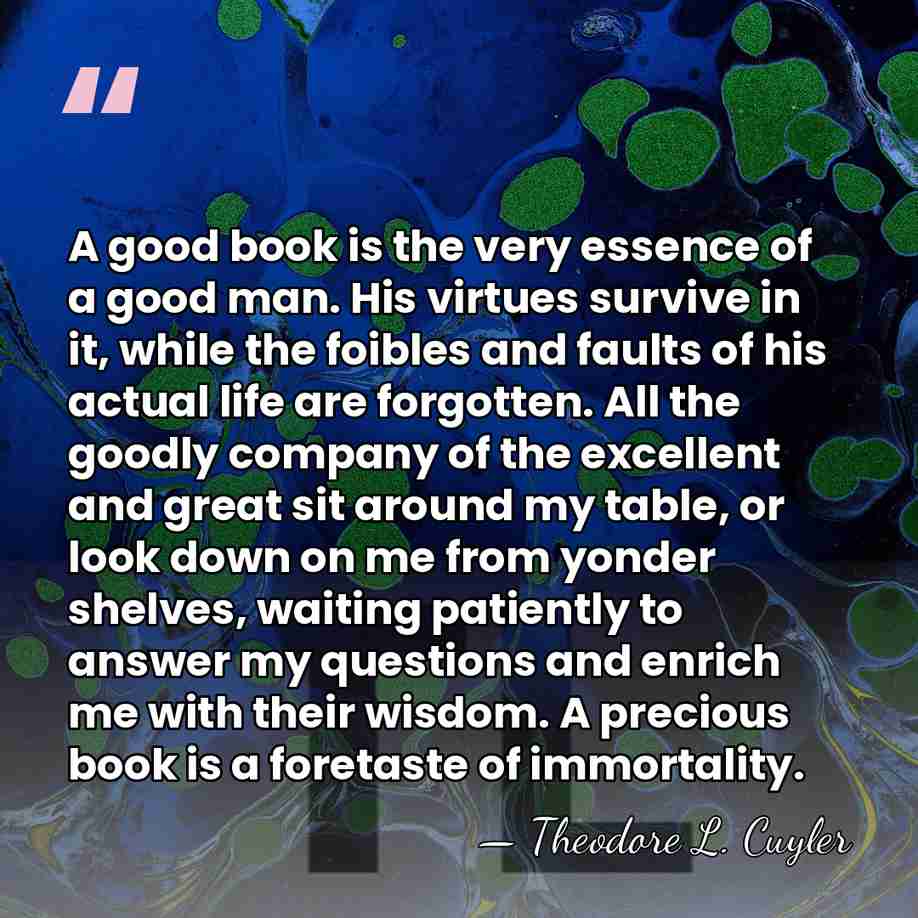 A good book is the very essence of a good man. His&hellip; - Theodore L. Cuyler