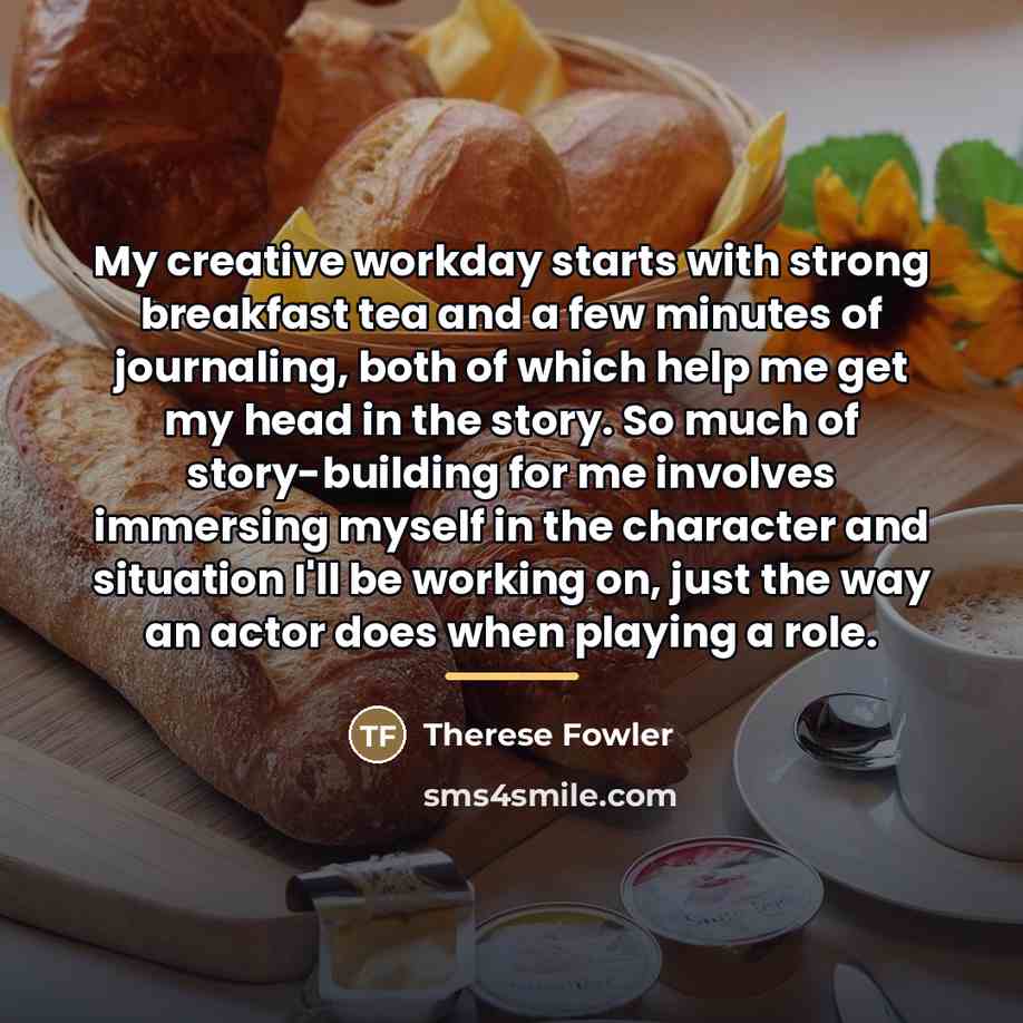 “My creative workday starts with strong breakfast tea and a…” quote by Therese Fowler