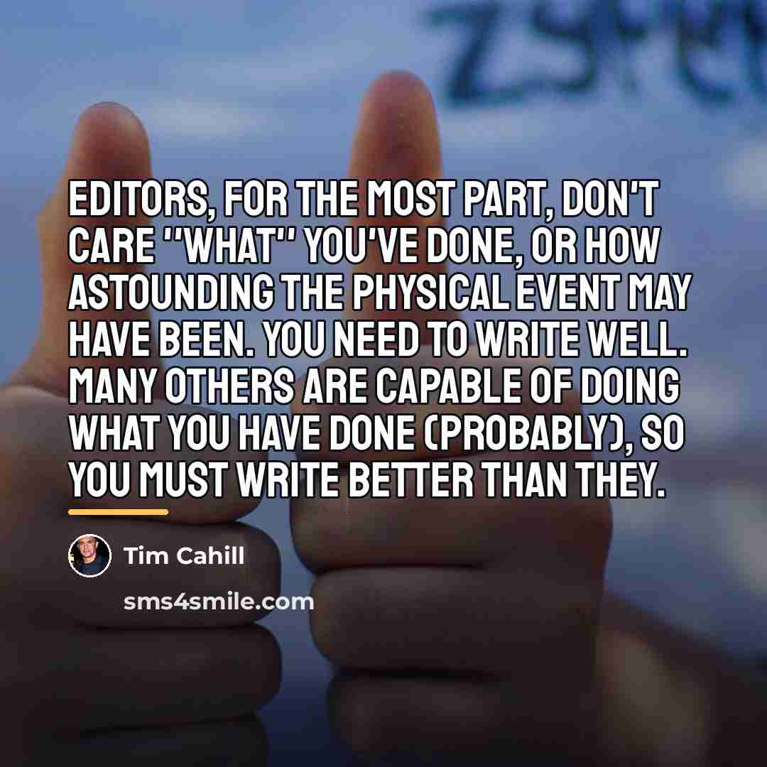“Editors, for the most part, don't care ''what'' you've done,…” quote by Tim Cahill