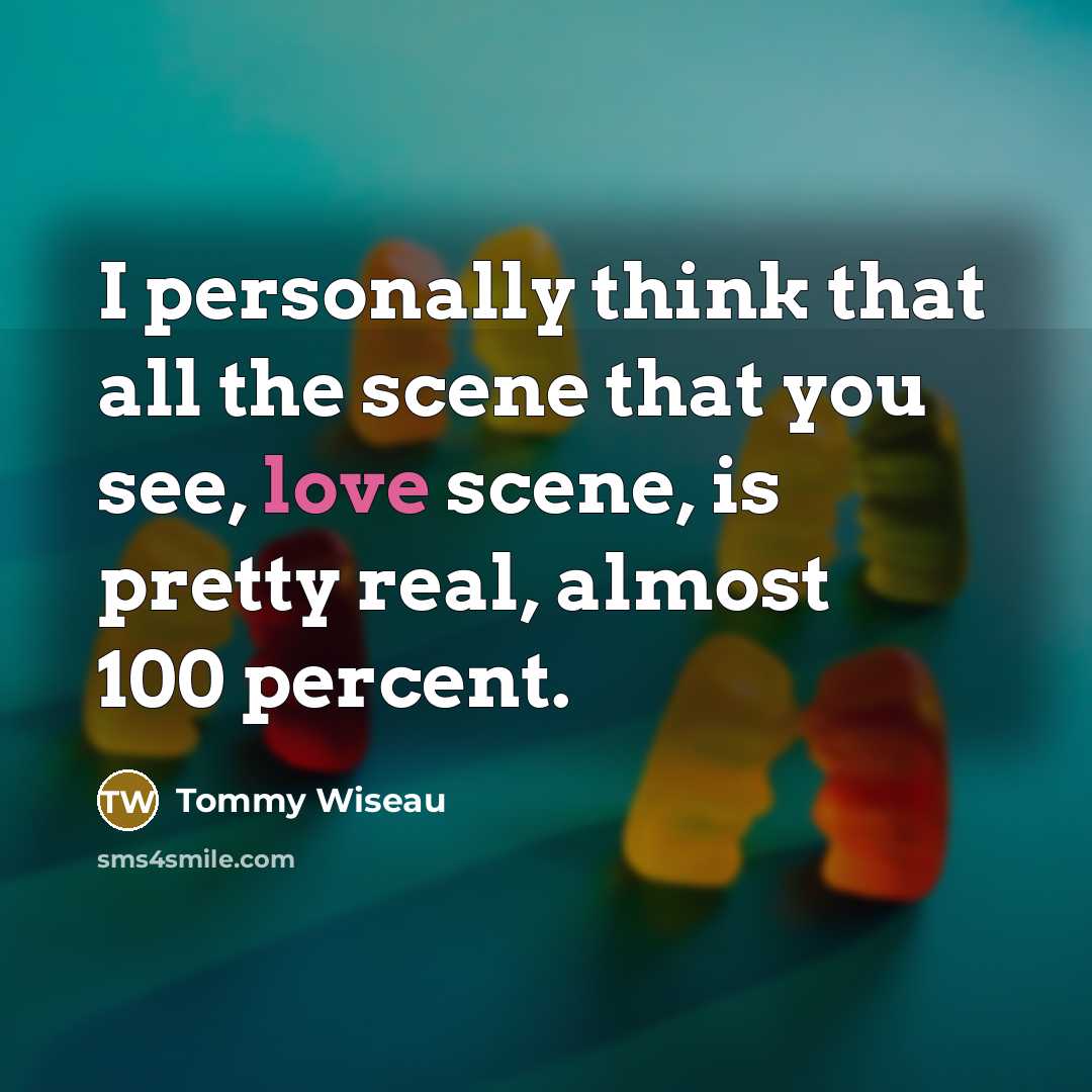 “I personally think that all the scene that you see,…” quote by Tommy Wiseau