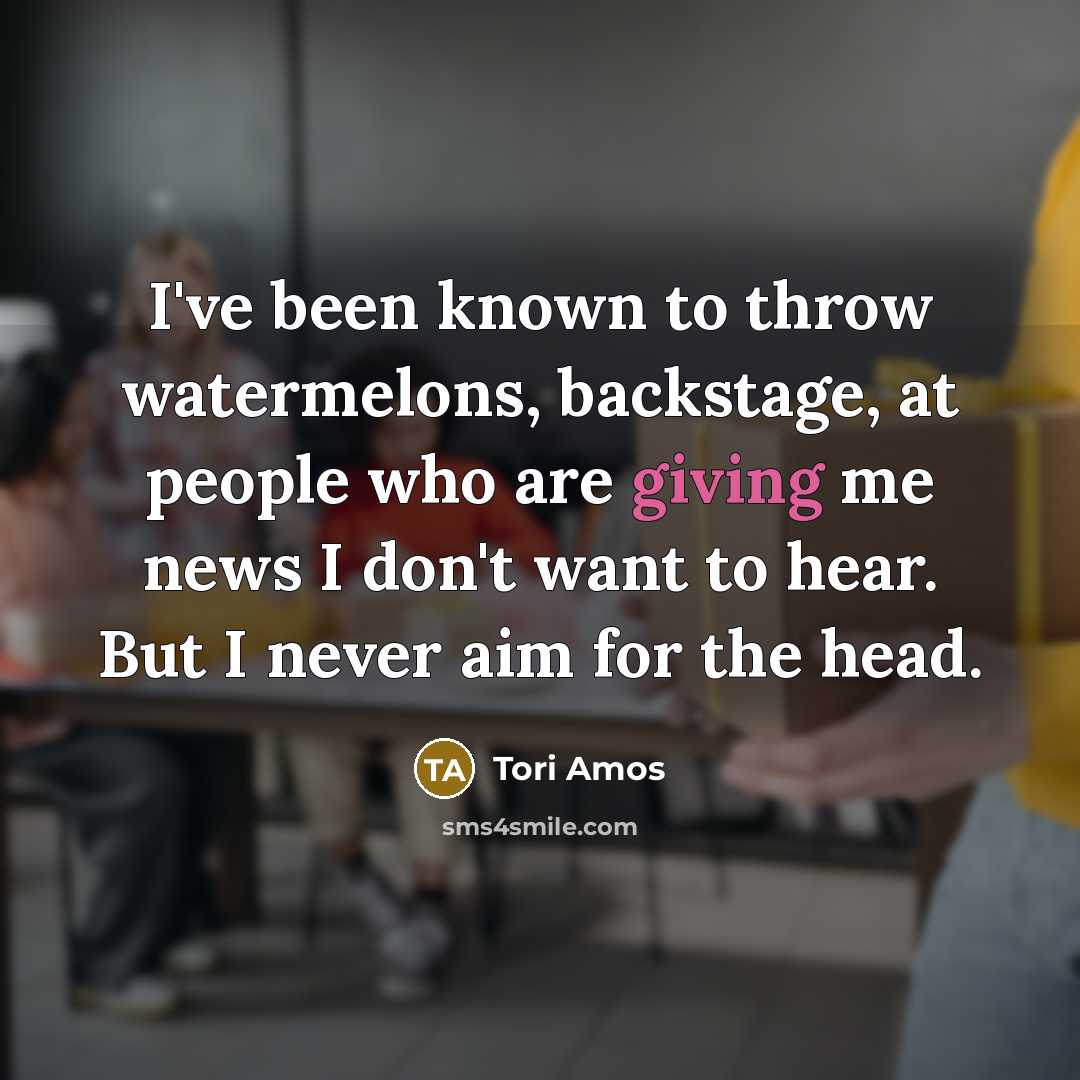“I've been known to throw watermelons, backstage, at people who…” quote by Tori Amos