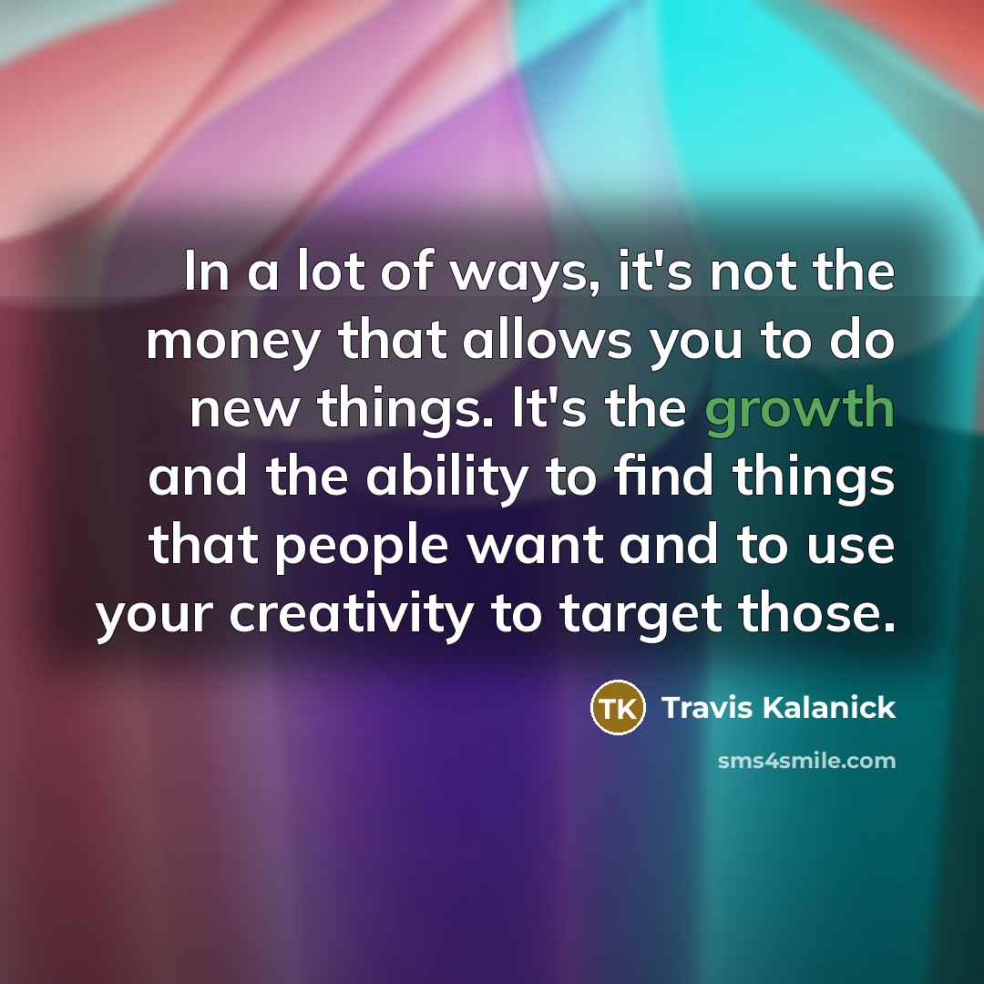 “In a lot of ways, it's not the money that…” quote by Travis Kalanick