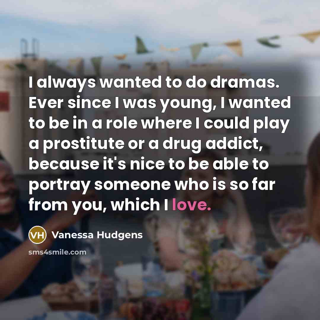 “I always wanted to do dramas. Ever since I was…” quote by Vanessa Hudgens