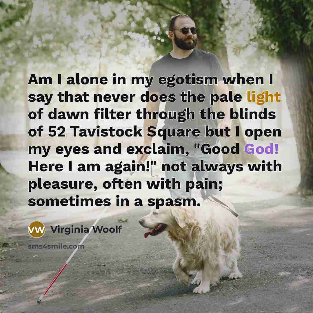“Am I alone in my egotism when I say that…” quote by Virginia Woolf