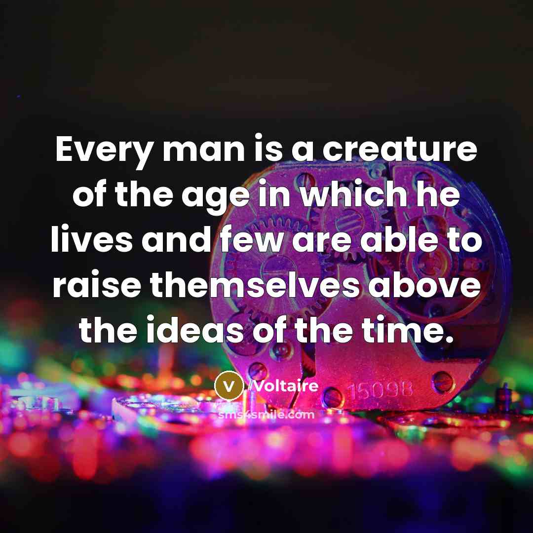 “Every man is a creature of the age in which…” quote by Voltaire