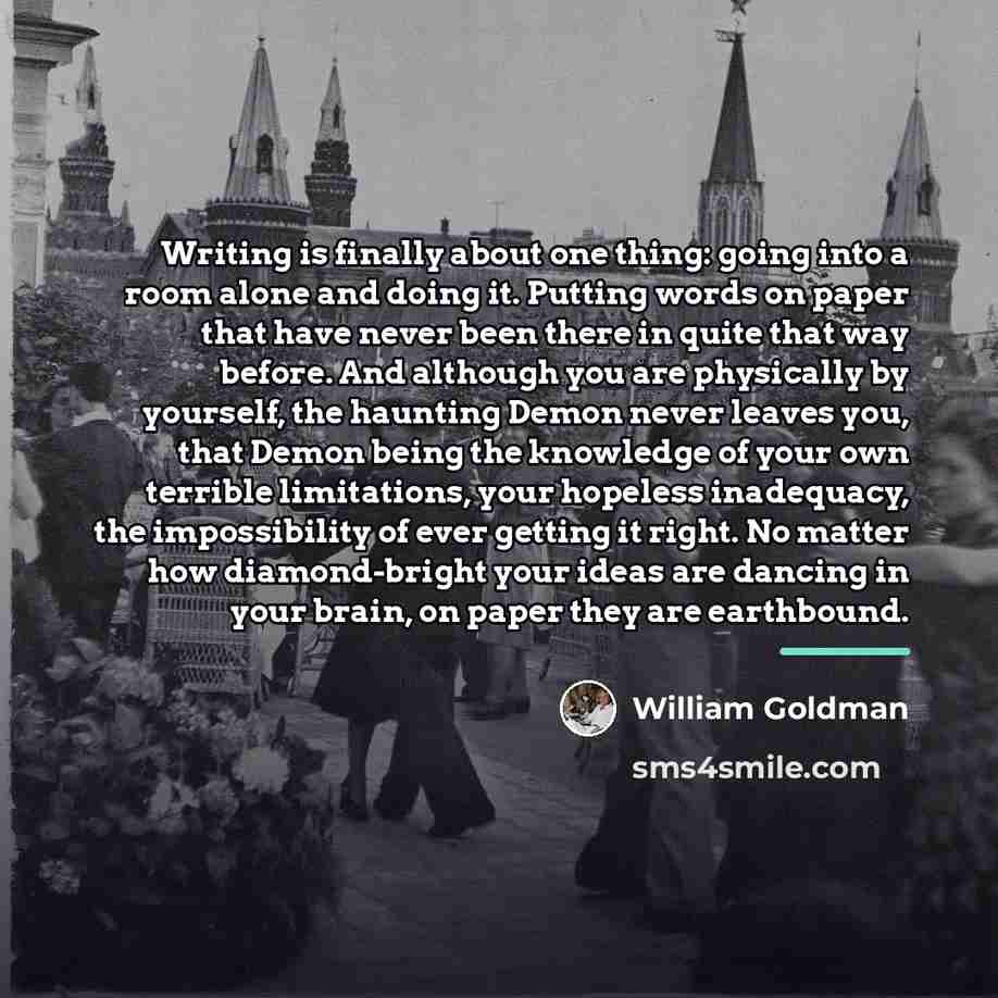 “Writing is finally about one thing: going into a room…” quote by William Goldman