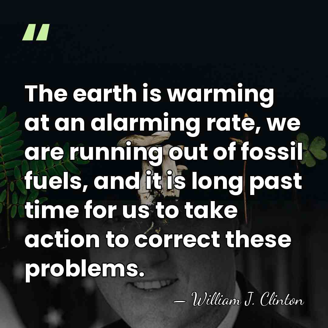 The earth is warming at an alarming rate, we are running out&hellip; - William J. Clinton