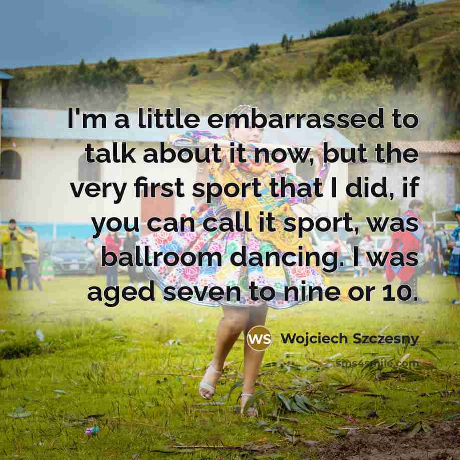 “I'm a little embarrassed to talk about it now, but…” quote by Wojciech Szczesny