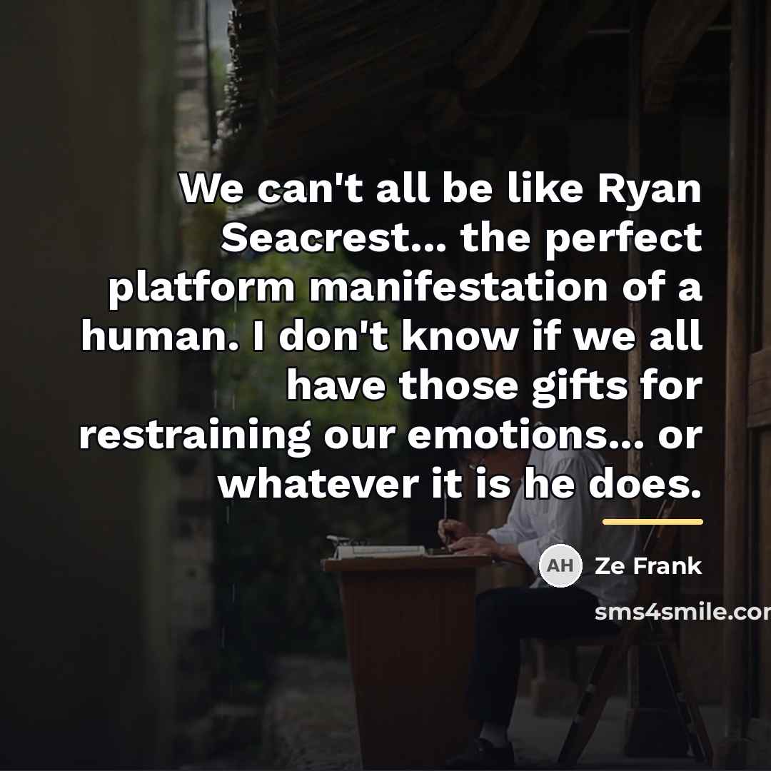 “We can't all be like Ryan Seacrest... the perfect platform…” quote by Ze Frank