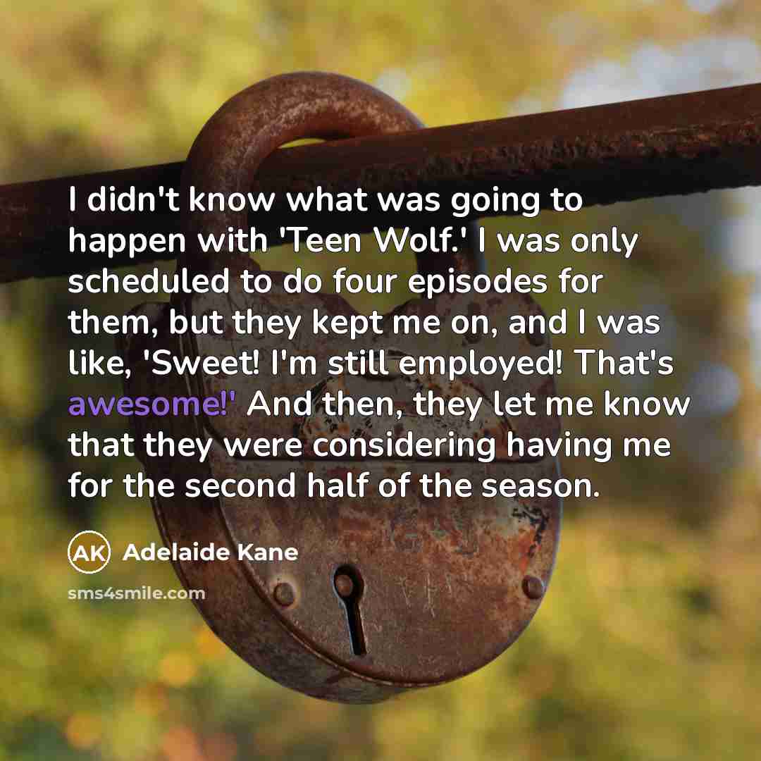 “I didn't know what was going to happen with 'Teen…” quote by Adelaide Kane