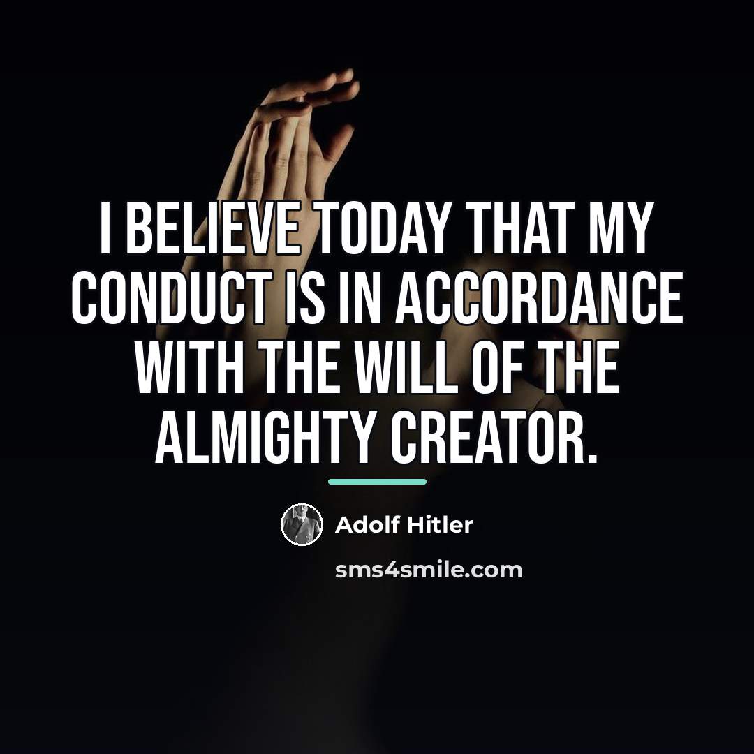 “I believe today that my conduct is in accordance with…” quote by Adolf Hitler