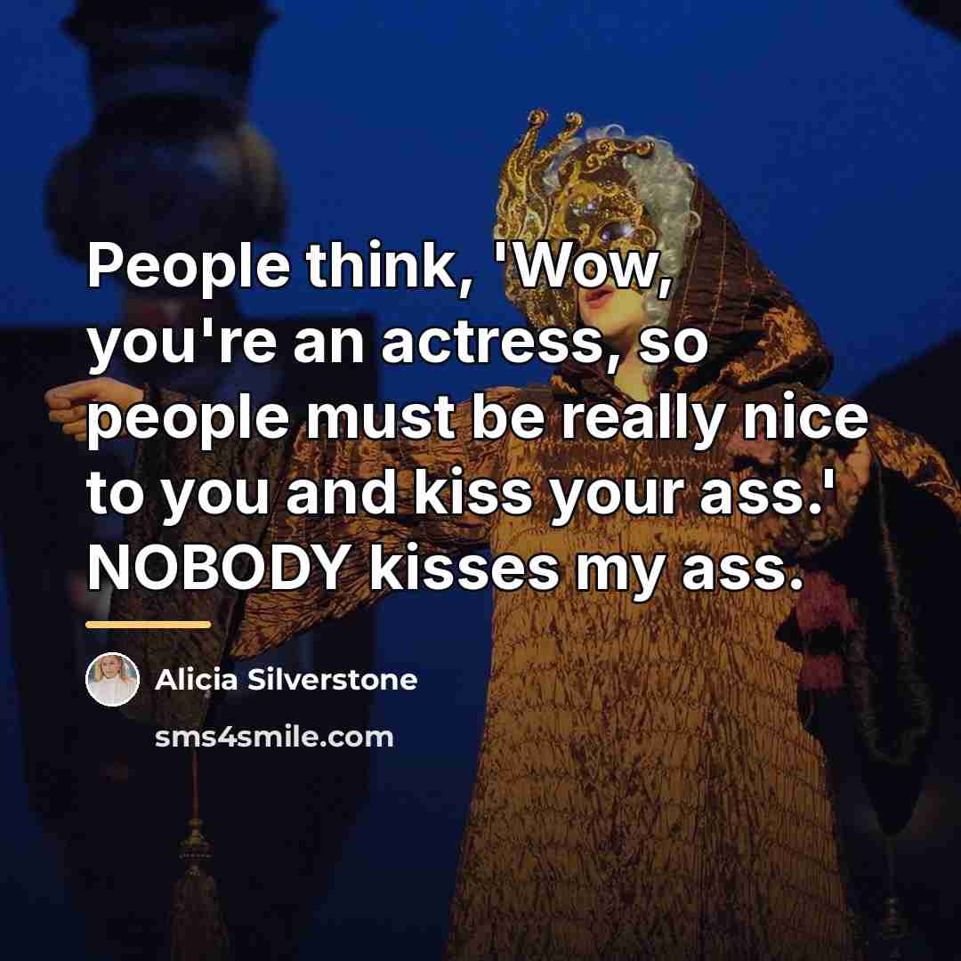 “People think, 'Wow, you're an actress, so people must be…” quote by Alicia Silverstone