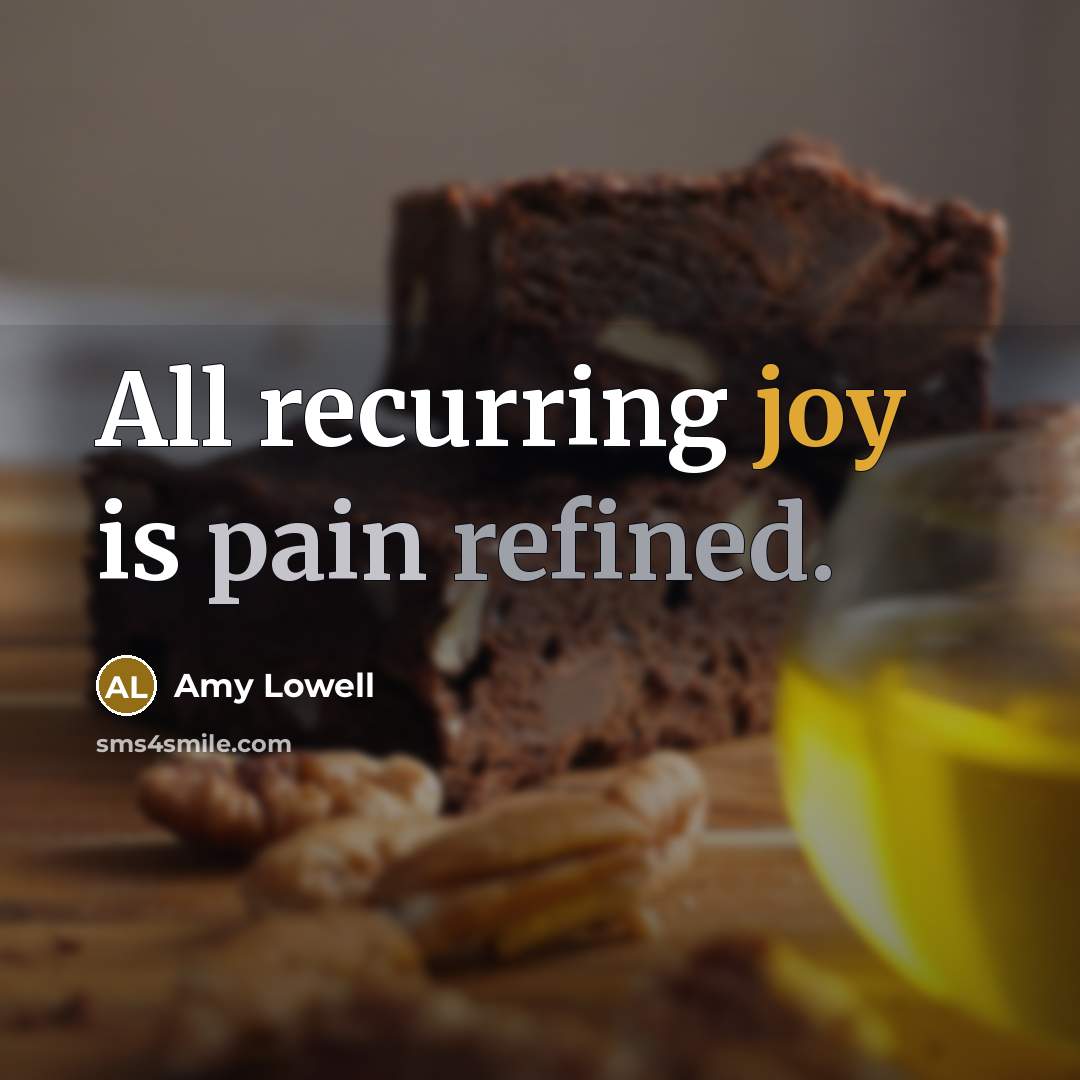 “All recurring joy is pain refined.…” quote by Amy Lowell