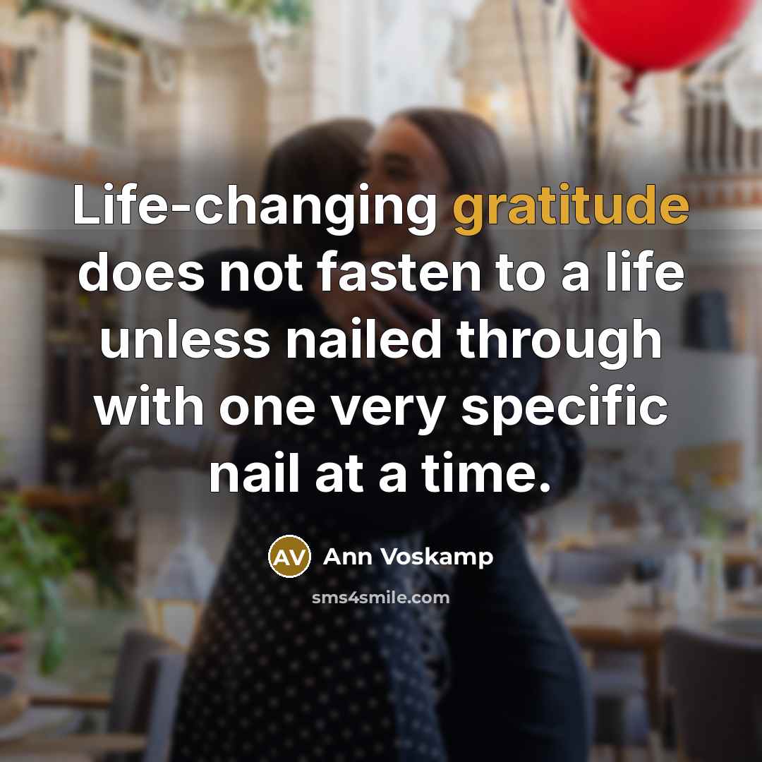 “Life-changing gratitude does not fasten to a life unless nailed…” quote by Ann Voskamp