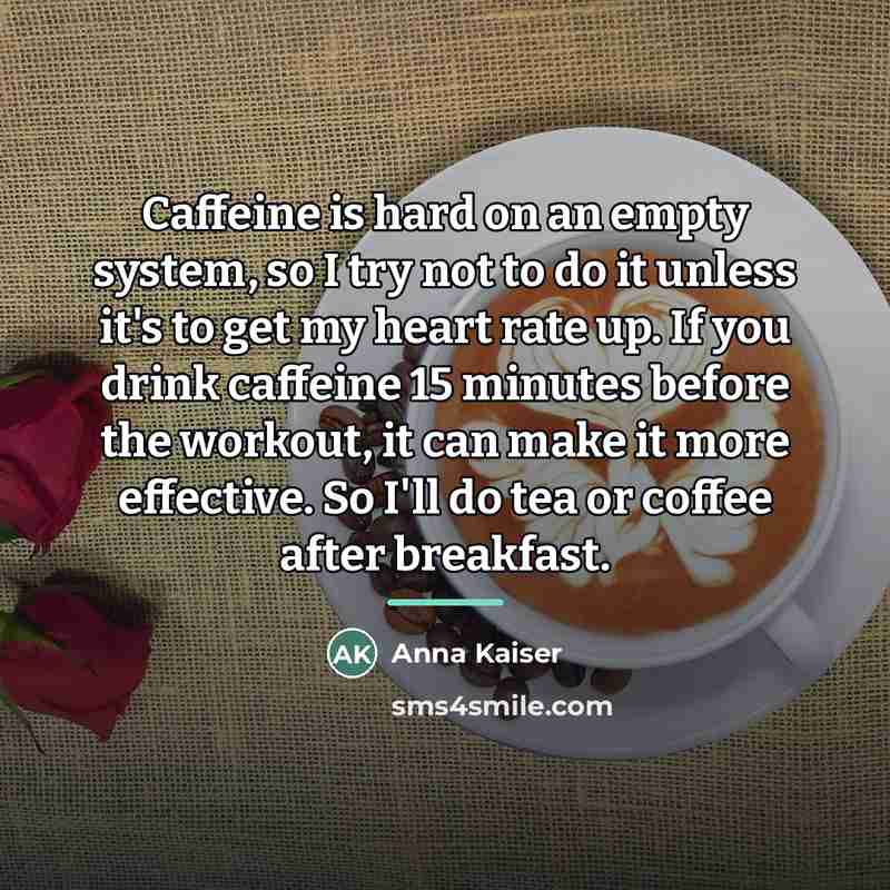 “Caffeine is hard on an empty system, so I try…” quote by Anna Kaiser
