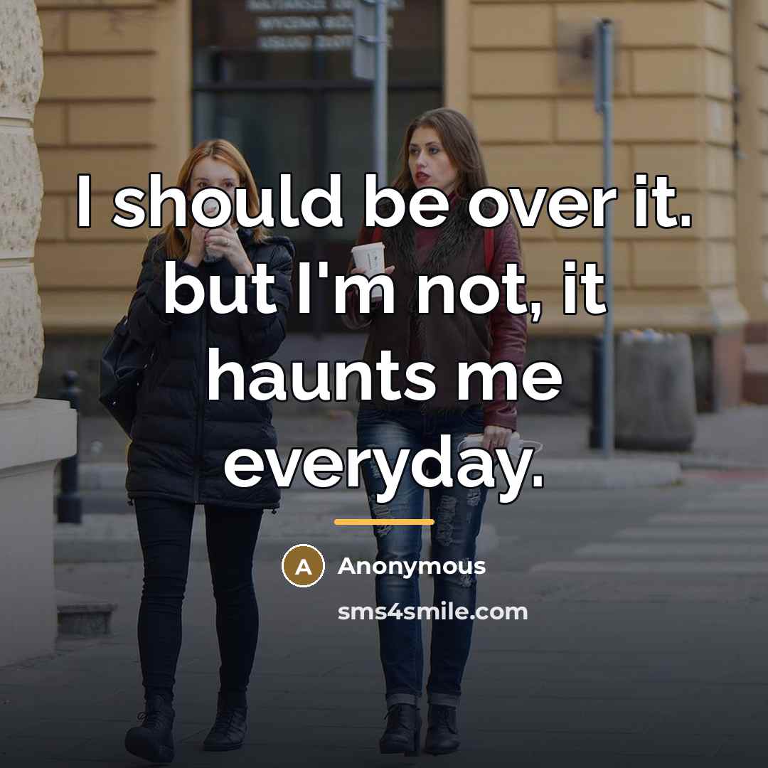 “I should be over it. but I'm not, it haunts…” quote by Anonymous
