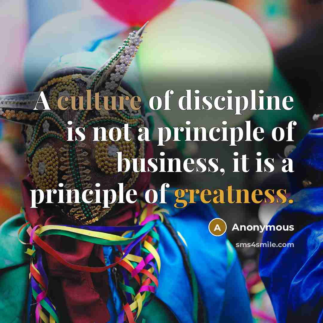 “A culture of discipline is not a principle of business,…” quote by Anonymous