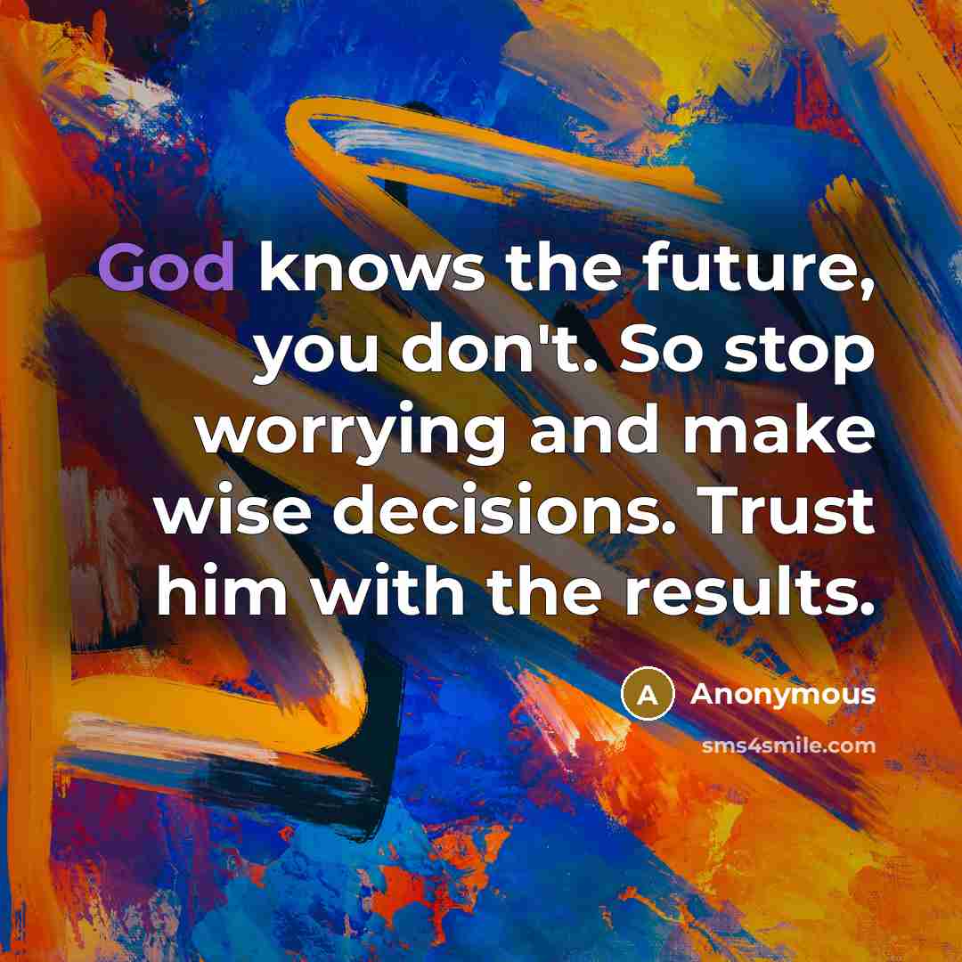 “God knows the future, you don't. So stop worrying and…” quote by Anonymous