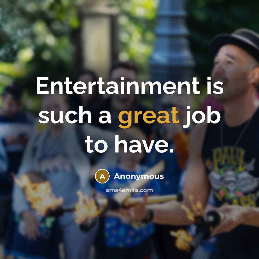 “Entertainment is such a great job to have.…” quote by Anonymous