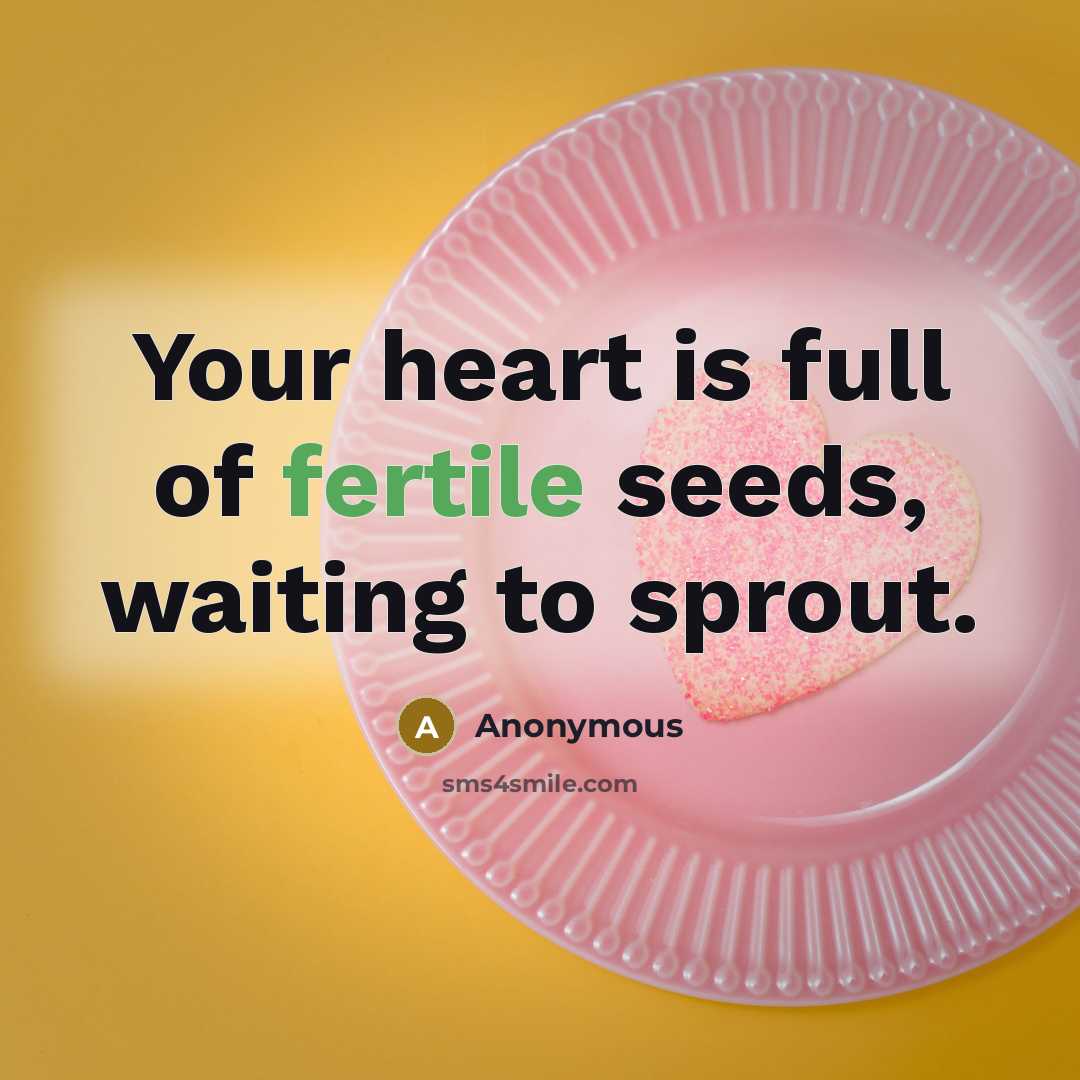 “Your heart is full of fertile seeds, waiting to sprout.…” quote by Anonymous