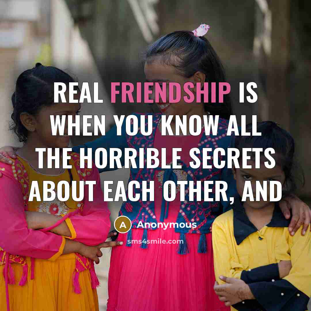 “Real friendship is when you know all the horrible secrets…” quote by Anonymous