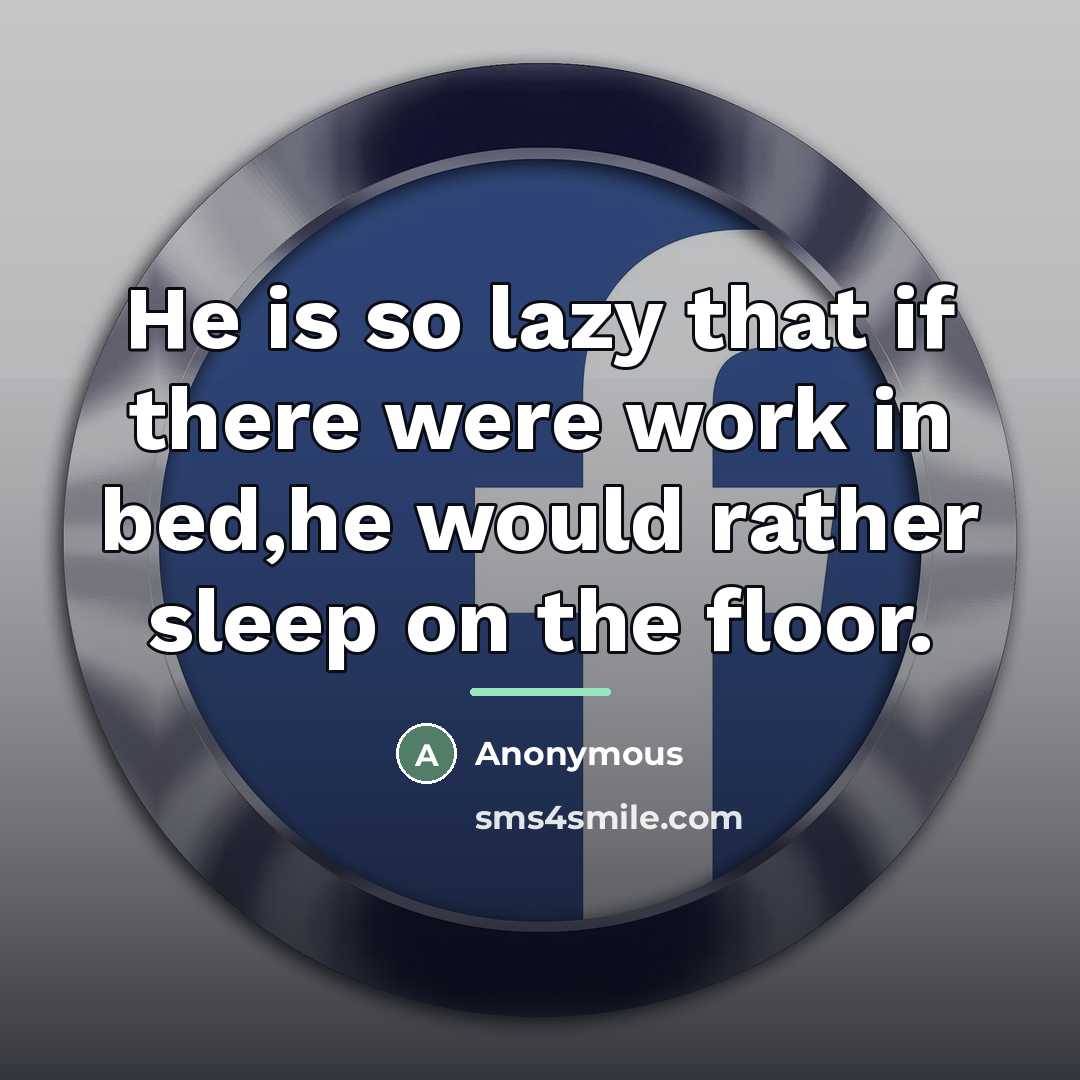 “He is so lazy that if there were work in…” quote by Anonymous