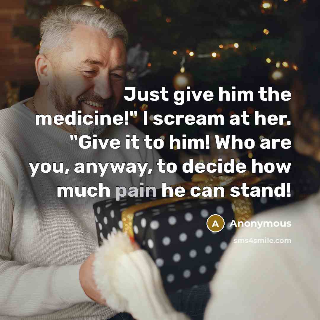 “Just give him the medicine!" I scream at her. "Give…” quote by Anonymous