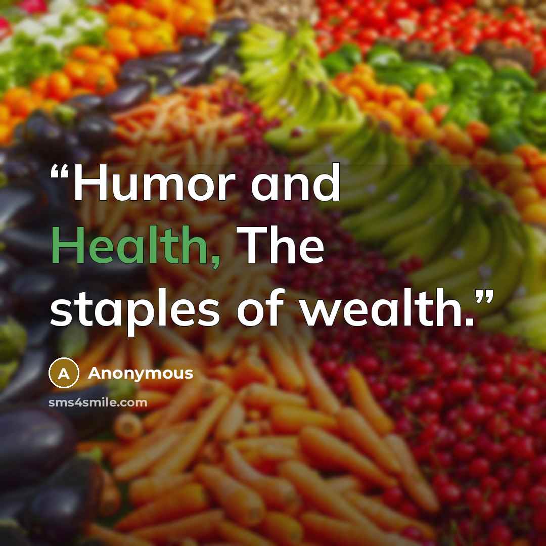 “Humor and Health, The staples of wealth.” quote by Anonymous
