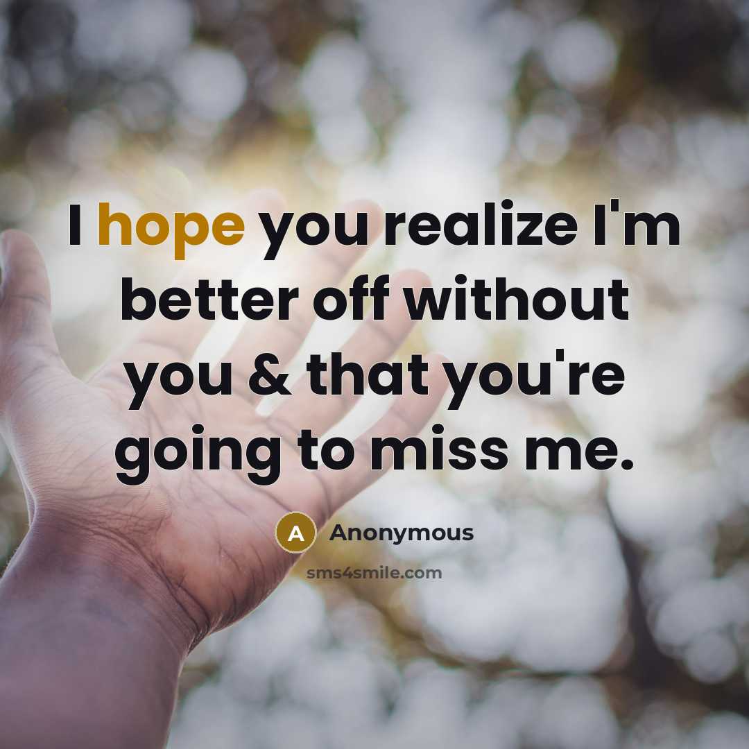 “I hope you realize I'm better off without you &…” quote by Anonymous