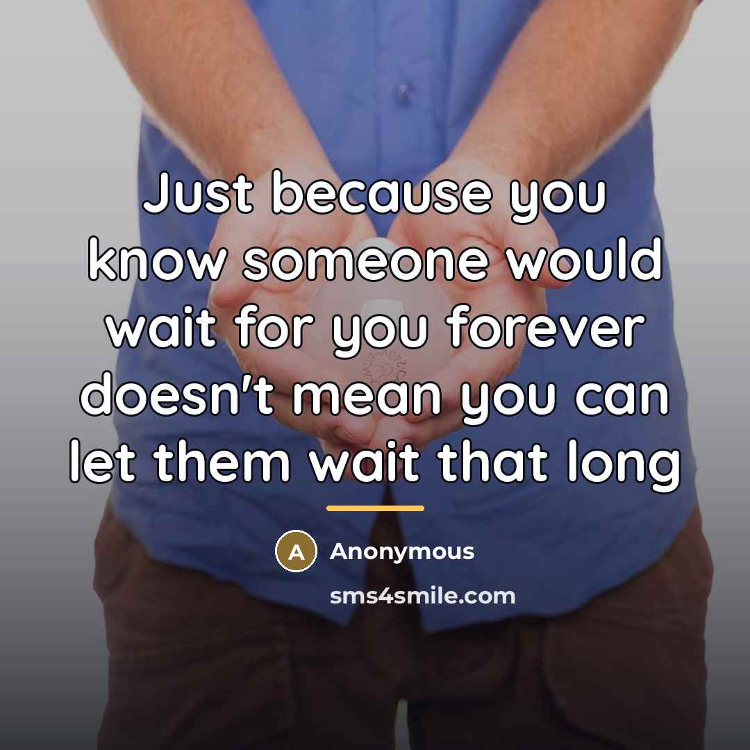 “Just because you know someone would wait for you forever…” quote by Anonymous