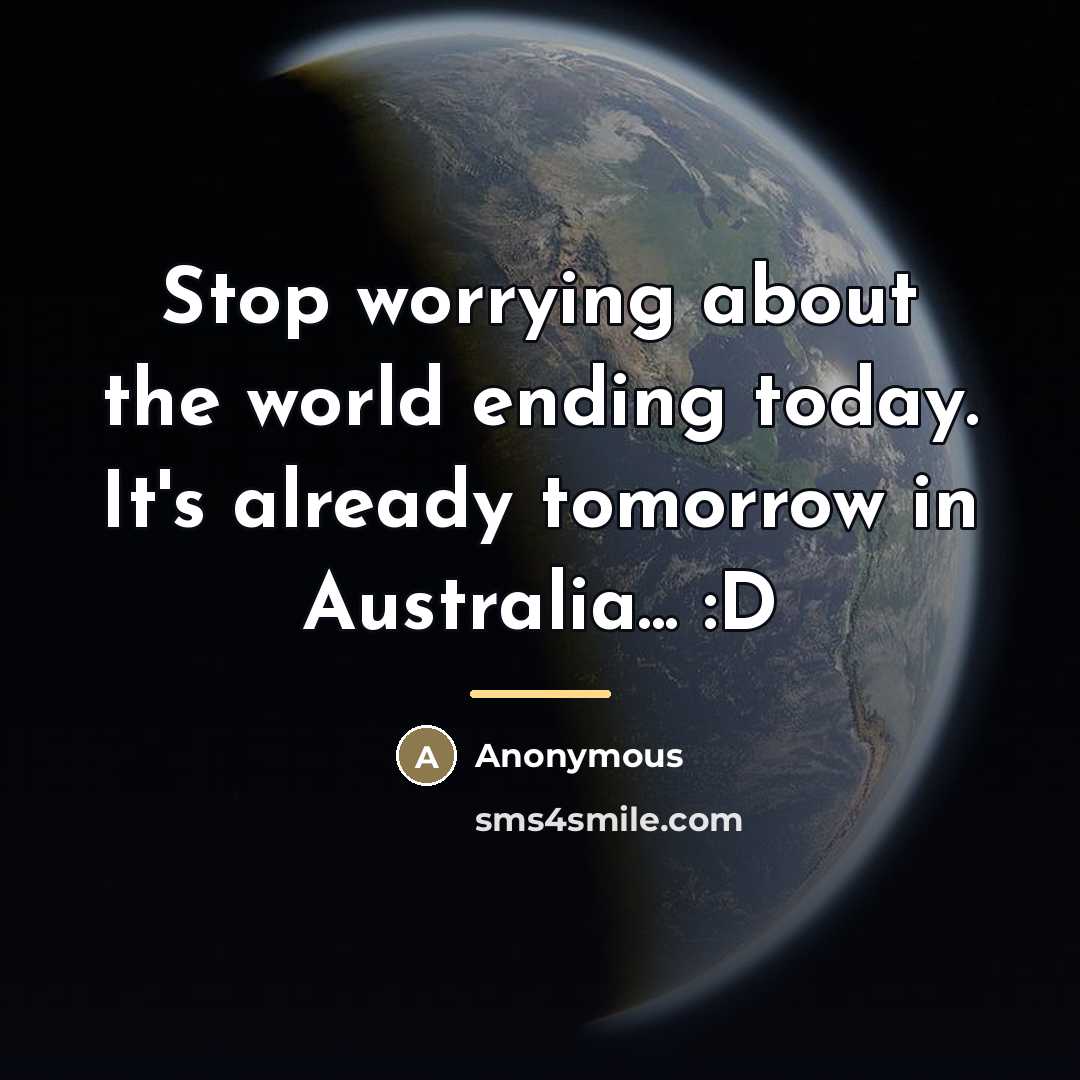 “Stop worrying about the world ending today. It's already tomorrow…” quote by Anonymous