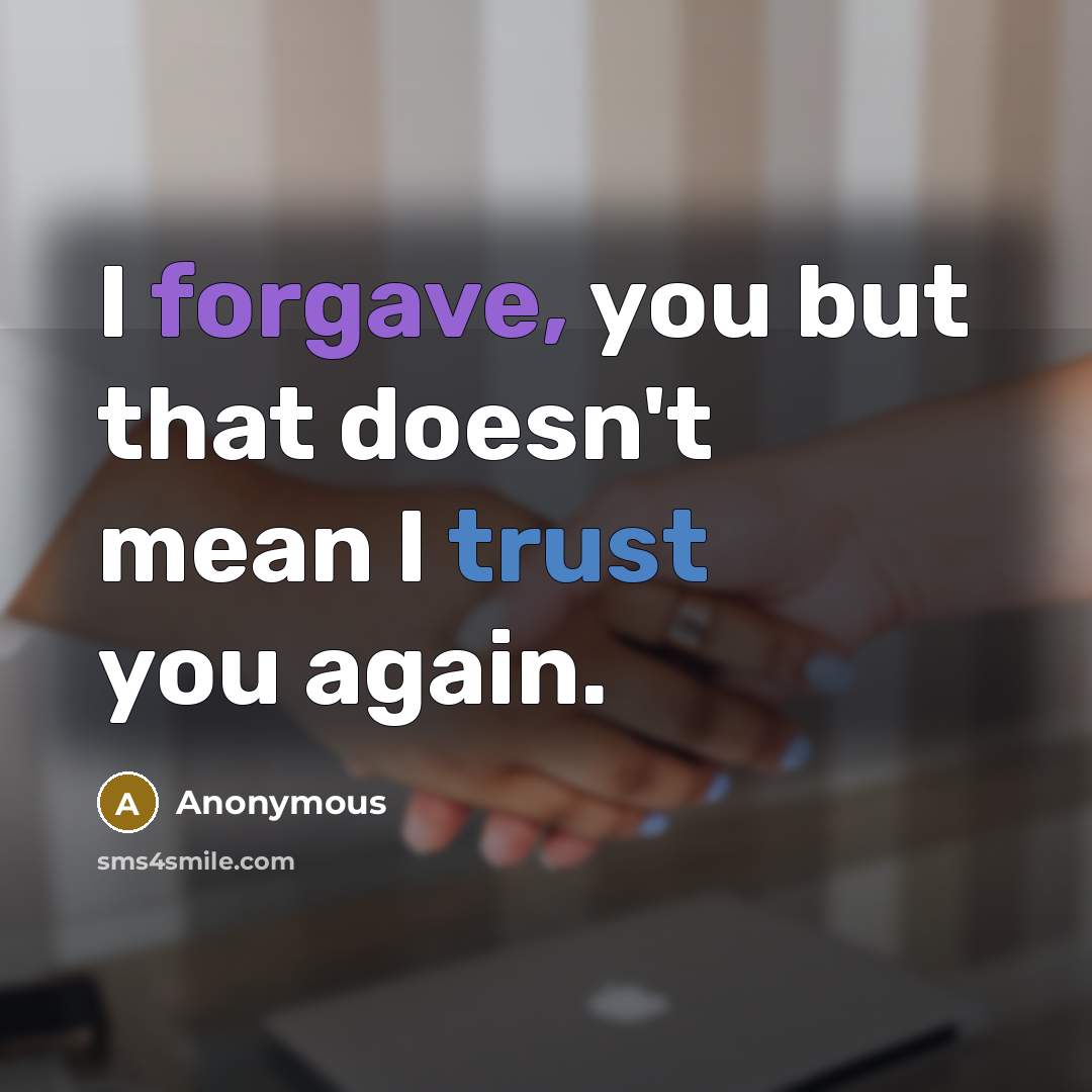 “I forgave, you but that doesn't mean I trust you…” quote by Anonymous